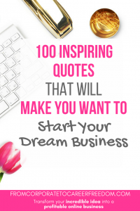 Get inspired to launch your dream business! Here are 100 of the most inspiring quotes that will leave you wanting to launch that business right now