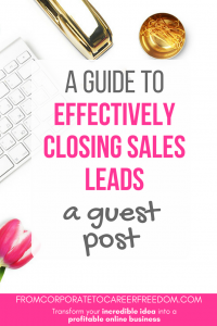 a guide to effectively closing sales leads in your growing online business, tips, strategy, entrepreneur, sales, customers, crm