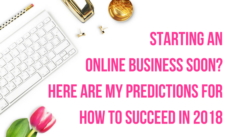 how to succeed starting an online business in 2018